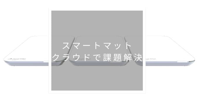 スマートマットクラウドで課題を解決